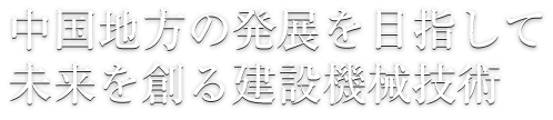 中国地方の発展を目指して未来を作る建設機械技術